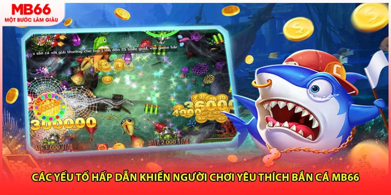 Các yếu tố hấp dẫn khiến người chơi yêu thích bắn cá MB66
