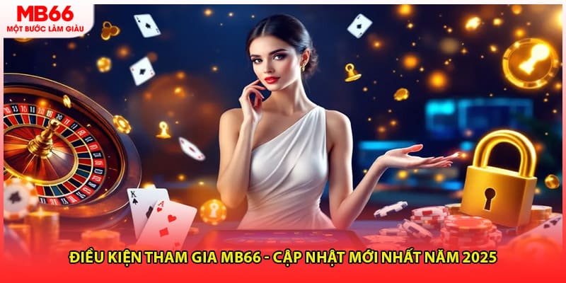 Điều Kiện Tham Gia MB66 - Cập Nhật Mới Nhất Năm 2025