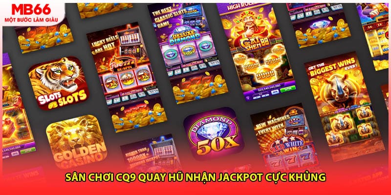 Sân chơi CQ9 quay hũ nhận Jackpot cực khủng