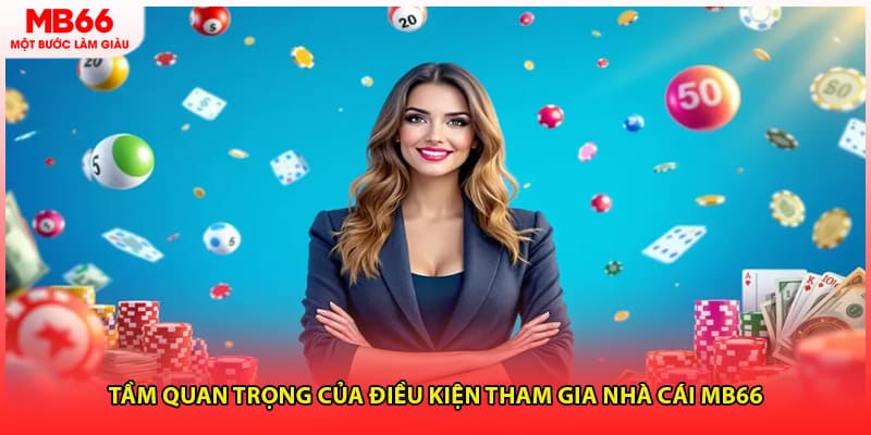Tầm quan trọng của điều kiện tham gia nhà cái MB66