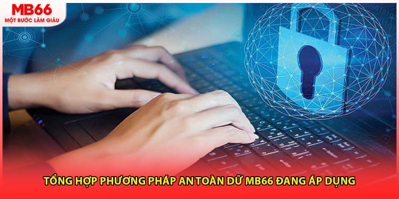 Tổng hợp phương pháp an toàn dữ MB66 đang áp dụng